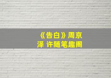 《告白》周京泽 许随笔趣阁